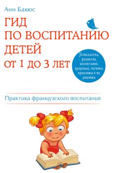 Книга - Гид по воспитанию детей от 1 до 3 лет. Практическое руководство от французского психолога. Анн Бакюс - читать в Litvek