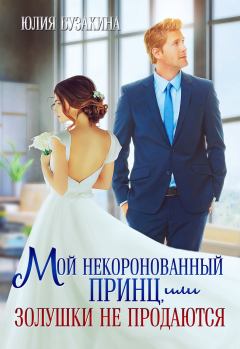 Обложка книги - Мой некоронованный принц, или Золушки не продаются - Юлия Бузакина