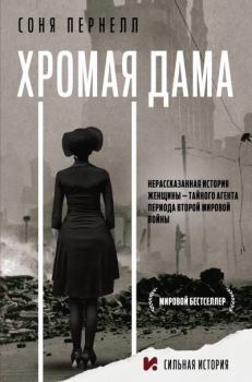 Обложка книги - Хромая дама: Нерассказанная история женщины – тайного агента периода Второй мировой войны - Соня Пернелл