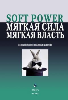 Обложка книги - Soft power, мягкая сила, мягкая власть. Междисциплинарный анализ -  Коллектив авторов