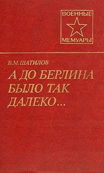 Книга - А до Берлина было так далеко.... Василий Митрофанович Шатилов - читать в Litvek