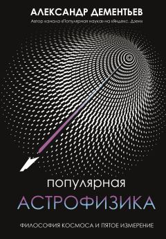 Книга - Популярная астрофизика. Философия космоса и пятое измерение. Александр Алексеевич Дементьев - прочитать в Litvek