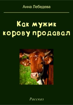 Книга - Как мужик корову продавал. Анна Лебедева - читать в Litvek