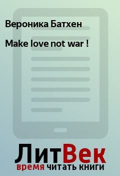 Книга - Make love not war !. Вероника Батхен - читать в Litvek