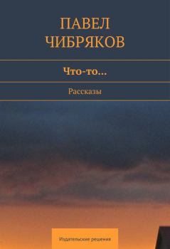 Книга - Что-то… (сборник). Павел Чибряков - прочитать в Litvek