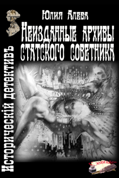 Обложка книги - Неизданные архивы статского советника - Юлия Алева