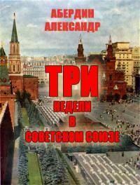 Книга - Три недели в Советском Союзе. Александр Абердин - читать в ЛитВек