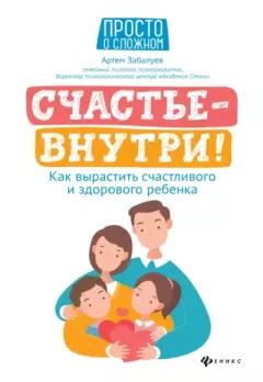 Книга - Счастье – внутри! Как вырастить счастливого и здорового ребёнка. Артём Анатольевич Забалуев - читать в Litvek