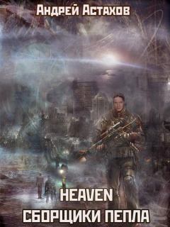 Книга - Heaven: Сборщики пепла. Андрей Львович Астахов - читать в Litvek