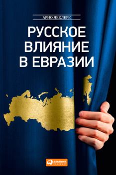 Книга - Русское влияние в Евразии. Геополитическая история от становления государства до времен Путина. Арно Леклерк - прочитать в Litvek