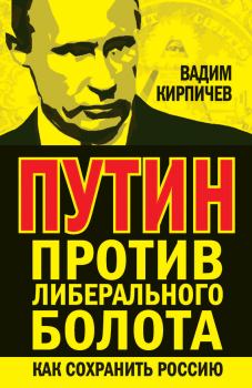 Книга - Путин против либерального болота. Как сохранить Россию. Вадим Владимирович Кирпичёв - прочитать в Litvek