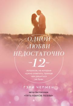 Обложка книги - Одной любви недостаточно. 12 вопросов, на которые нужно ответить, прежде чем решиться на брак - Гэри Чепмен