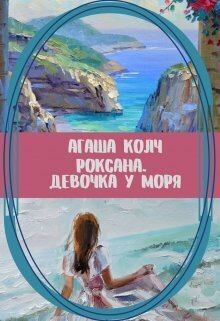 Обложка книги - Роксана. Девочка у моря (СИ) - Агаша Колч