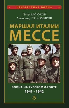 Обложка книги - Маршал Италии Мессе: война на Русском фронте 1941-1942 - Петр Павлович Васюков