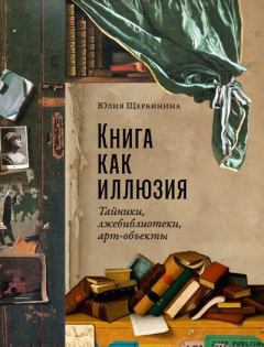 Книга - Книга как иллюзия: Тайники, лжебиблиотеки, арт-объекты. Юлия Владимировна Щербинина - читать в Litvek