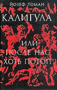 Обложка книги - Калигула, или После нас хоть потоп - Йозеф Томан