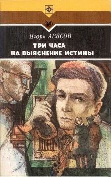Обложка книги - Три часа на выяснение истины - Игорь Евгеньевич Арясов
