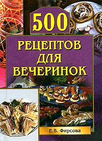 Книга - 500 рецептов для вечеринок. Елена Фирсова - прочитать в Litvek