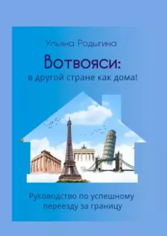 Обложка книги - Вотвояси: в другой стране как дома! Руководство по успешному переезду за границу - Ульяна Родыгина