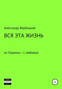 Обложка книги - Вся эта жизнь - Александр Александрович Вербицкий