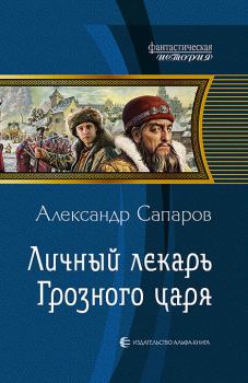 Книга - Личный лекарь Грозного царя (часть 2). Александр Юрьевич Сапаров - прочитать в Litvek