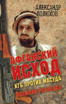 Книга - Афганский исход. КГБ против Масуда. Александр Александрович Полюхов - читать в Litvek