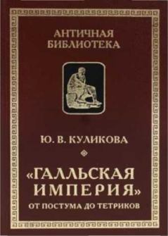 Книга - «Галльская империя» от Постума до Тетриков. Юлия Викторовна Куликова (историк) - прочитать в Litvek