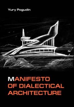 Обложка книги - Manifesto of Dialectical Architecture - Юрий Александрович Погудин