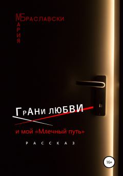 Обложка книги - Грани любви и мой «Млечный путь» - Мария Браславски