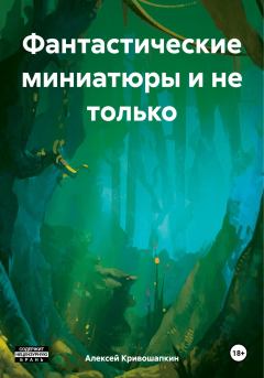 Обложка книги - Фантастические миниатюры и не только - Алексей Сергеевич Кривошапкин