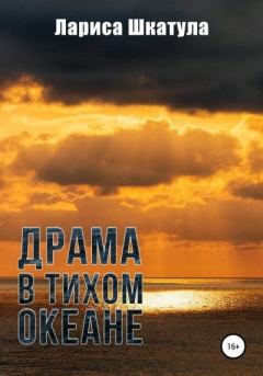 Обложка книги - Драма в Тихом океане - Лариса Олеговна Шкатула