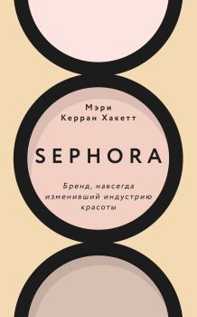 Книга - Sephora. Бренд, навсегда изменивший индустрию красоты. Мэри Керран Хакетт - читать в Litvek