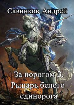 Обложка книги - За порогом 3. Рыцарь белого единорога - Андрей Николаевич Савинков