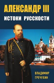 Книга - Александр III. Истоки русскости. Владимир Александрович Гречухин - прочитать в Litvek