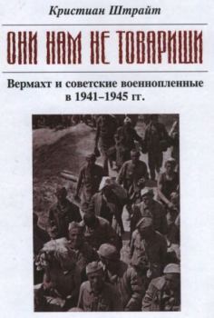 Книга - "Они нам не товарищи..." Вермахт и советские военнопленные в 1941-1945 гг.. Кристиан Штрайт - читать в Litvek