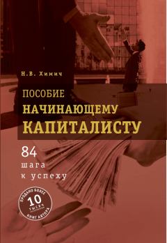 Книга - Пособие начинающему капиталисту. 84 шага к успеху. Николай Васильевич Химич - прочитать в Litvek