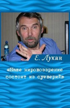 Книга - «Наше мировоззрение состоит из суеверий», — писатель Евгений Лукин. Евгений Юрьевич Лукин - читать в Litvek