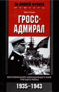 Книга - Гросс-адмирал. Воспоминания командующего ВМФ Третьего рейха. 1935-1943. Эрих Редер - прочитать в Litvek