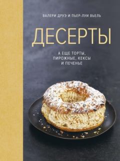 Обложка книги - Десерты, а еще торты, пирожные, кексы и печенье - Валери Друэ