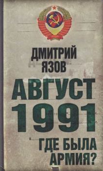 Обложка книги - Август 1991. Где была армия - Дмитрий Тимофеевич Язов