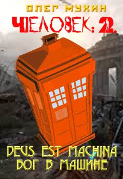 Книга - Человек: 2. Deus est machina (Бог в машине). Олег Мухин - читать в Litvek