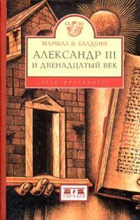 Книга - Александр III и двенадцатый век. Маршал В Балдуин - читать в Litvek
