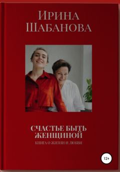 Обложка книги - Счастье Быть Женщиной - Ирина Шабанова
