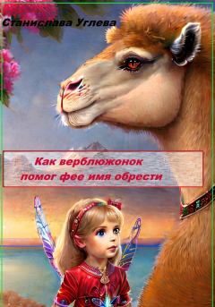 Обложка книги - Как верблюжонок помог фее имя обрести - Станислава Углева