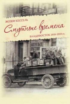 Книга - Смутные времена. Владивосток 1918-1919 гг.. Жозеф Кессель - читать в Litvek