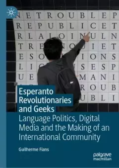 Обложка книги - Esperanto Revolutionaries and Geeks: Language Politics, Digital Media and the Making of an International Community -  Fians