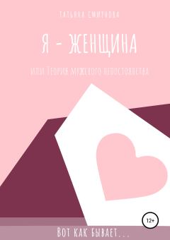 Обложка книги - Я – женщина, или Теория мужского непостоянства - Татьяна Васильевна Смирнова