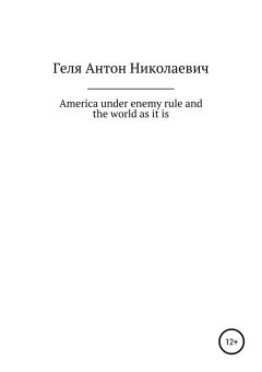 Книга - America under enemy rule and the world as it is. Антон Николаевич Геля - прочитать в Litvek