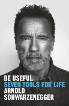 Книга - Быть полезным: Семь инструментов для жизни. Арнольд Шварценеггер - прочитать в Litvek