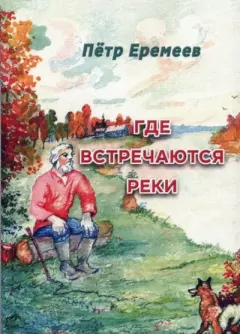 Книга - Где встречаются реки. Петр Васильевич Еремеев - прочитать в Litvek